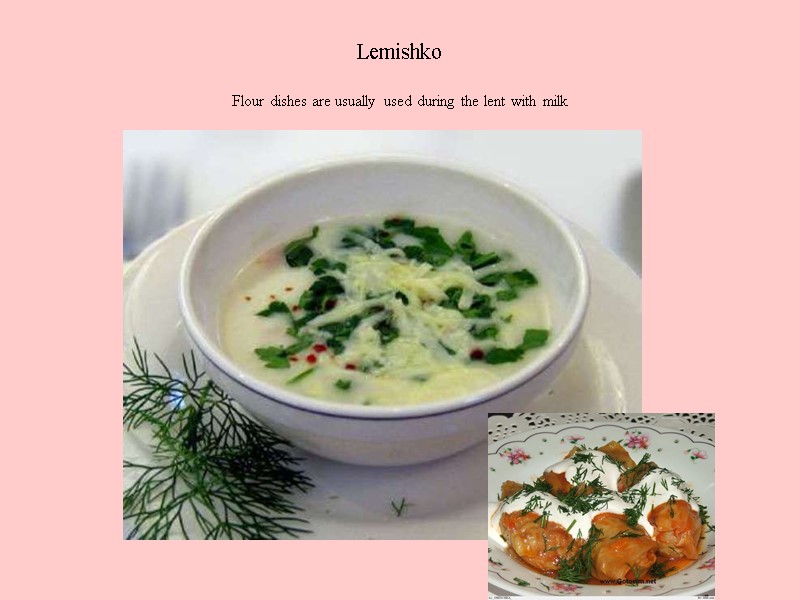 Lemishko  Flour dishes are usually used during the lent with milk